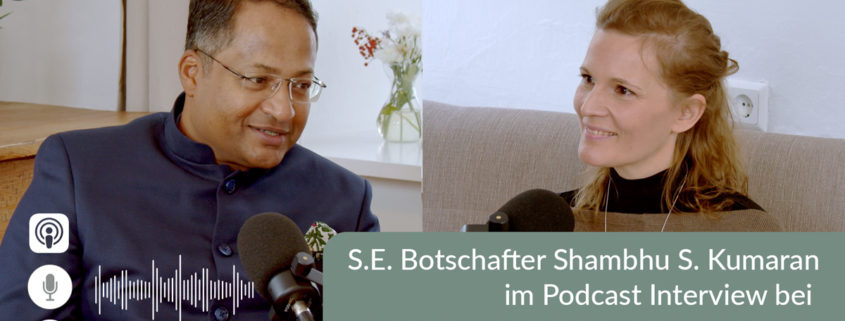 S.E. Botschafter Shambhu S. Kumaran im Podcast Interview
